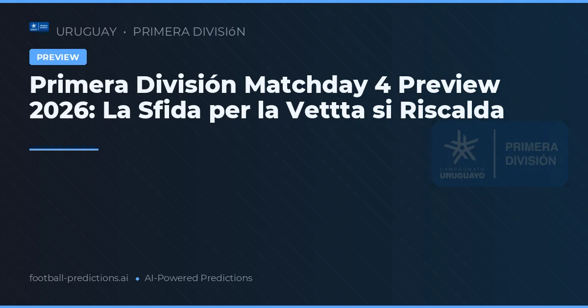Primera División Matchday 4 Preview 2026: La Sfida per la Vettta si Riscalda
