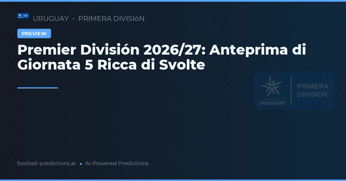 Premier División 2026/27: Anteprima di Giornata 5 Ricca di Svolte