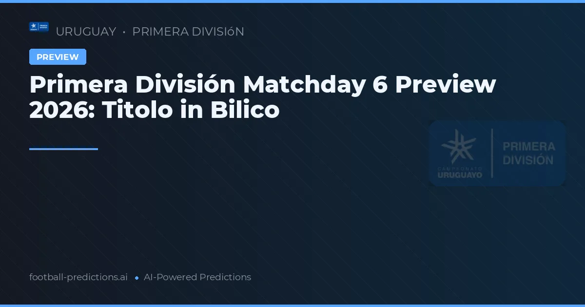 Primera División Matchday 6 Preview 2026: Titolo in Bilico