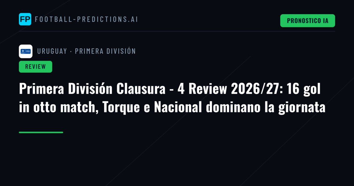 Primera División Clausura - 4 Review 2026/27: 16 gol in otto match, Torque e Nacional dominano la giornata