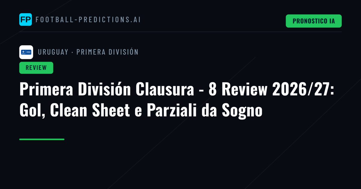 Primera División Clausura - 8 Review 2026/27: Gol, Clean Sheet e Parziali da Sogno