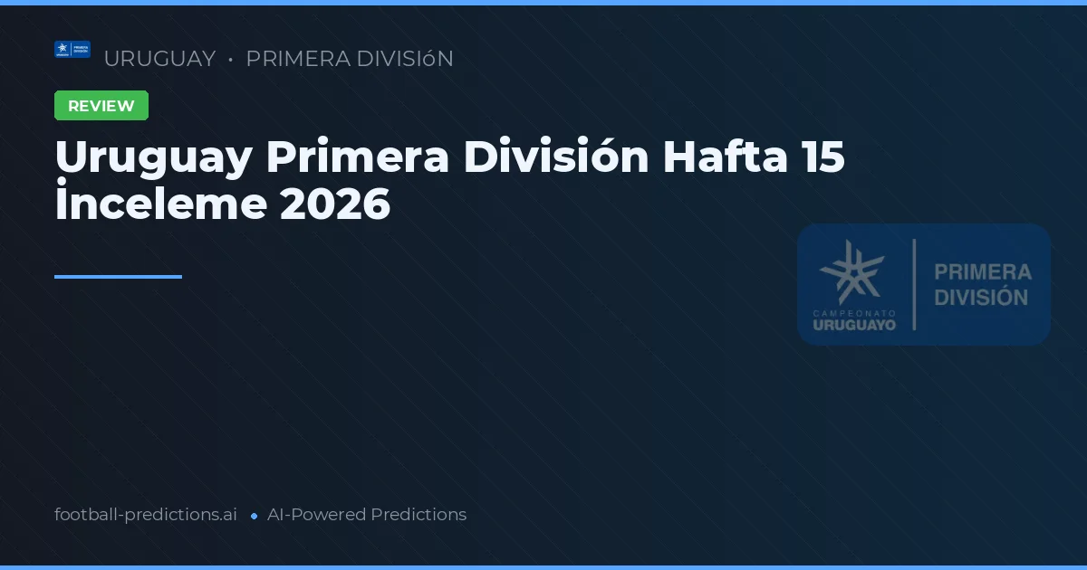 Uruguay Primera División Hafta 15 İnceleme 2026