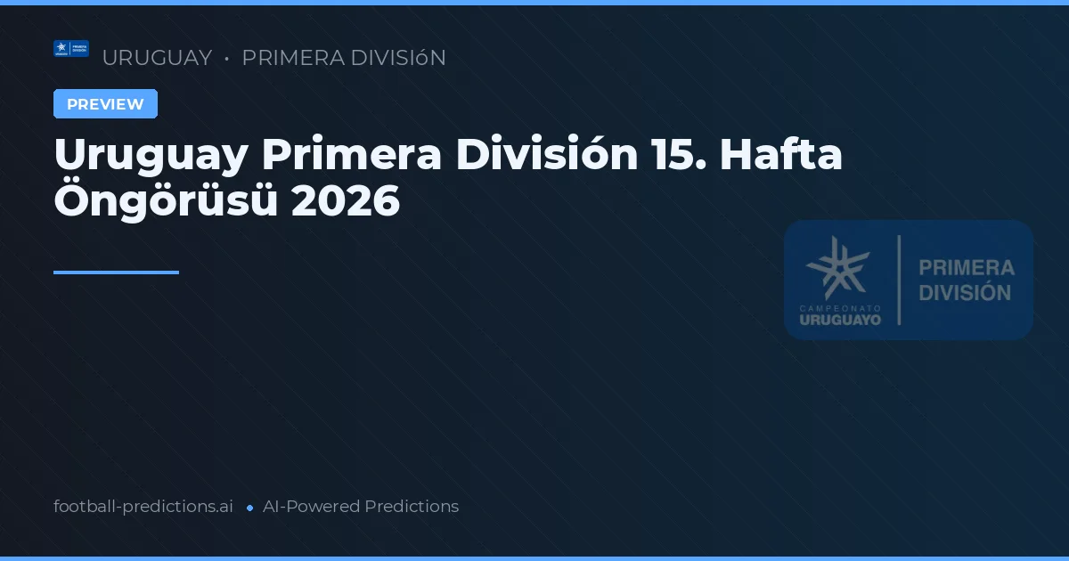 Uruguay Primera División 15. Hafta Öngörüsü 2026