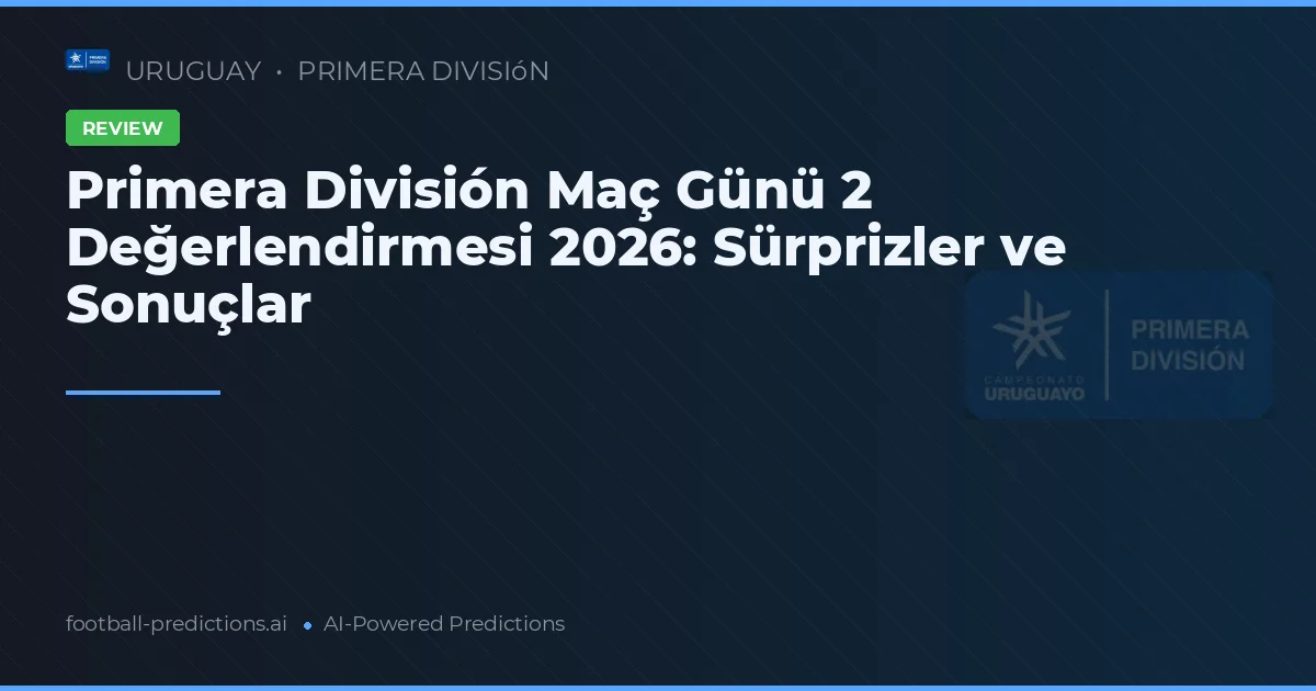Primera División Maç Günü 2 Değerlendirmesi 2026: Sürprizler ve Sonuçlar