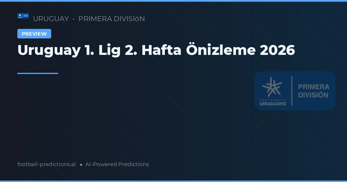 Uruguay 1. Lig 2. Hafta Önizleme 2026