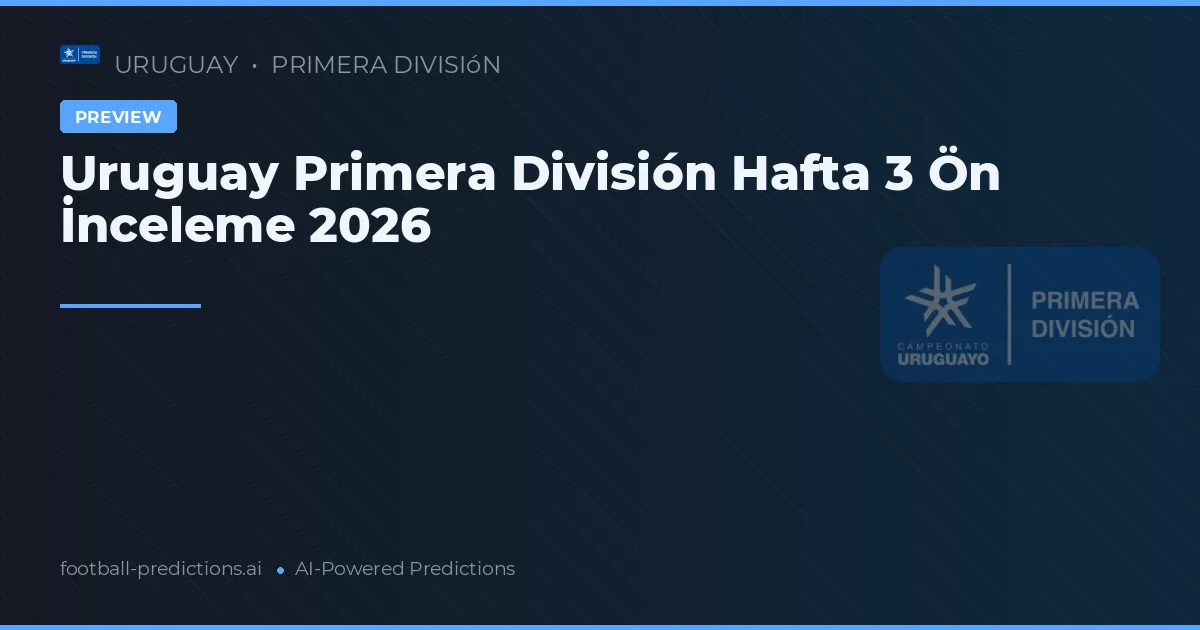 Uruguay Primera División Hafta 3 Ön İnceleme 2026