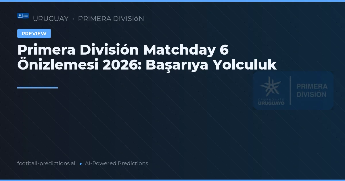 Primera División Matchday 6 Önizlemesi 2026: Başarıya Yolculuk