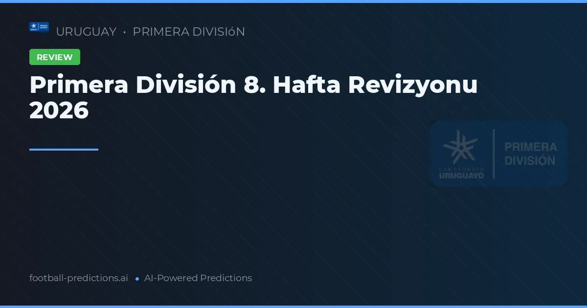 Primera División 8. Hafta Revizyonu 2026