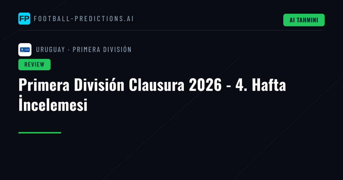 Primera División Clausura 2026 - 4. Hafta İncelemesi