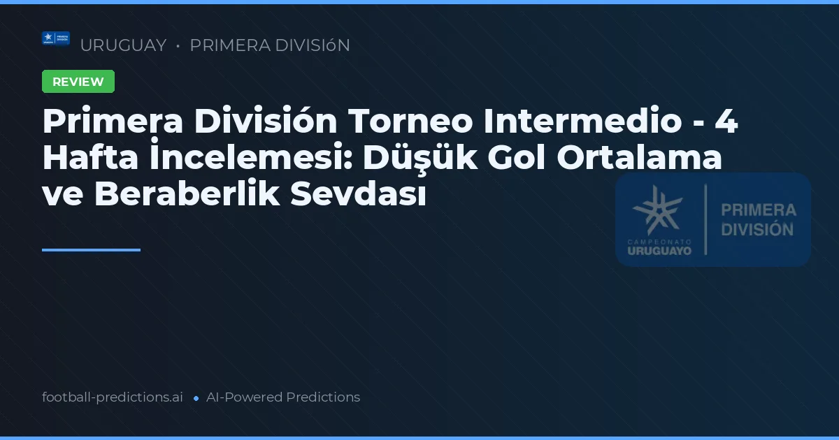 Primera División Torneo Intermedio - 4 Hafta İncelemesi: Düşük Gol Ortalama ve Beraberlik Sevdası