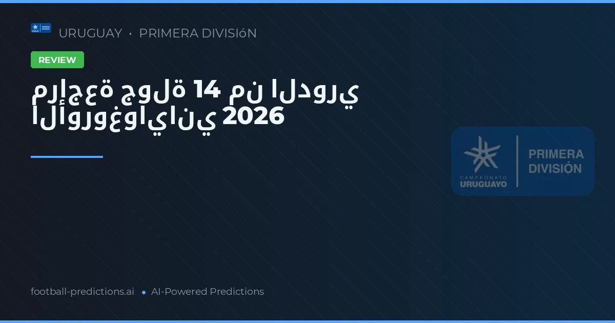 مراجعة جولة 14 من الدوري الأوروغواياني 2026