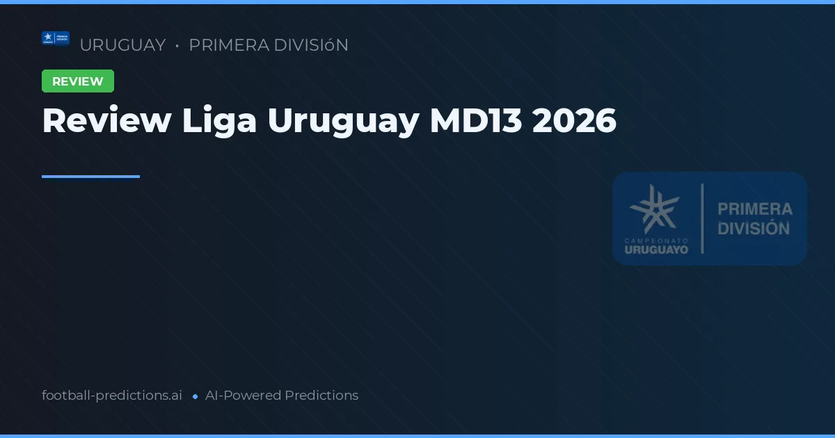 Review Liga Uruguay MD13 2026