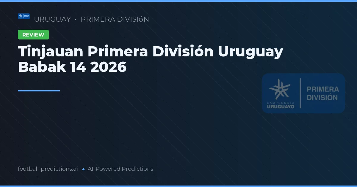 Tinjauan Primera División Uruguay Babak 14 2026