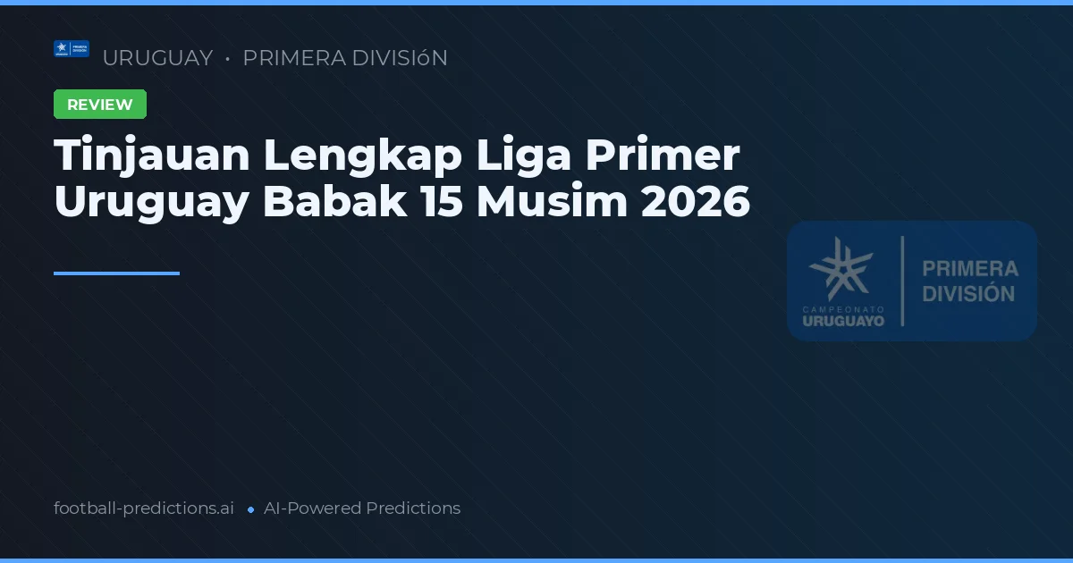 Tinjauan Lengkap Liga Primer Uruguay Babak 15 Musim 2026