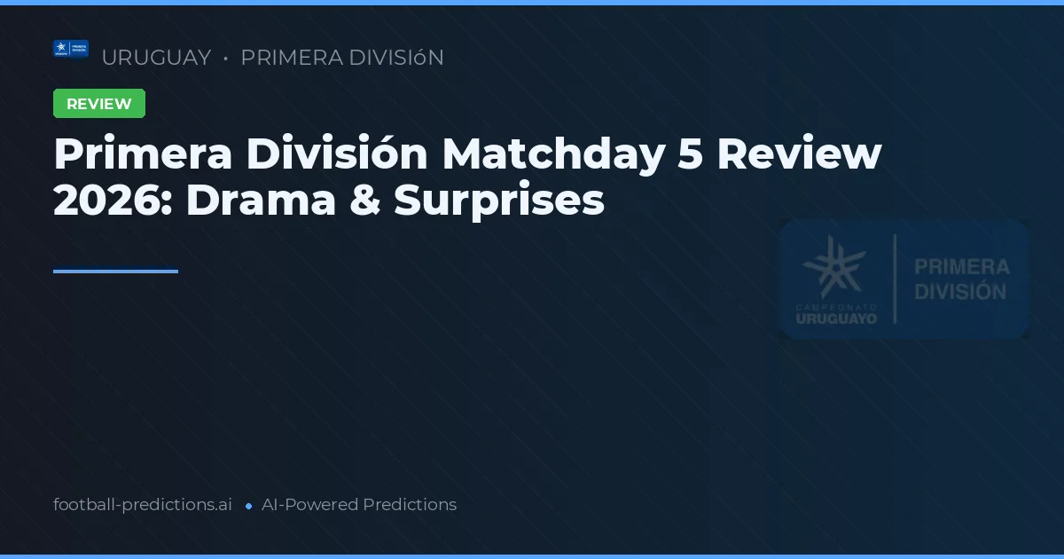 Primera División Matchday 5 Review 2026: Drama & Surprises