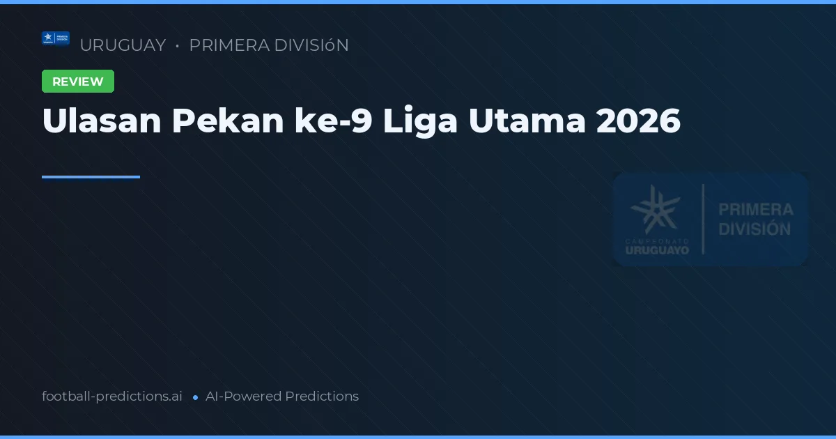 Ulasan Pekan ke-9 Liga Utama 2026