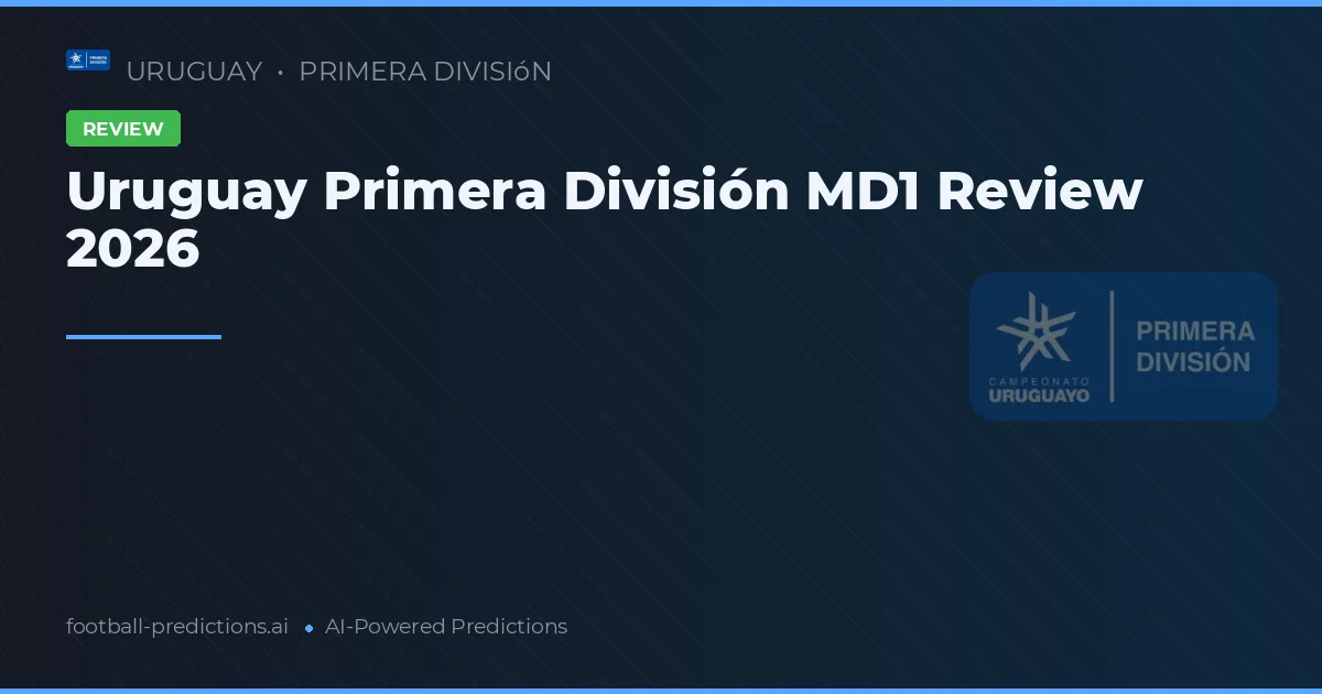 Uruguay Primera División MD1 Review 2026