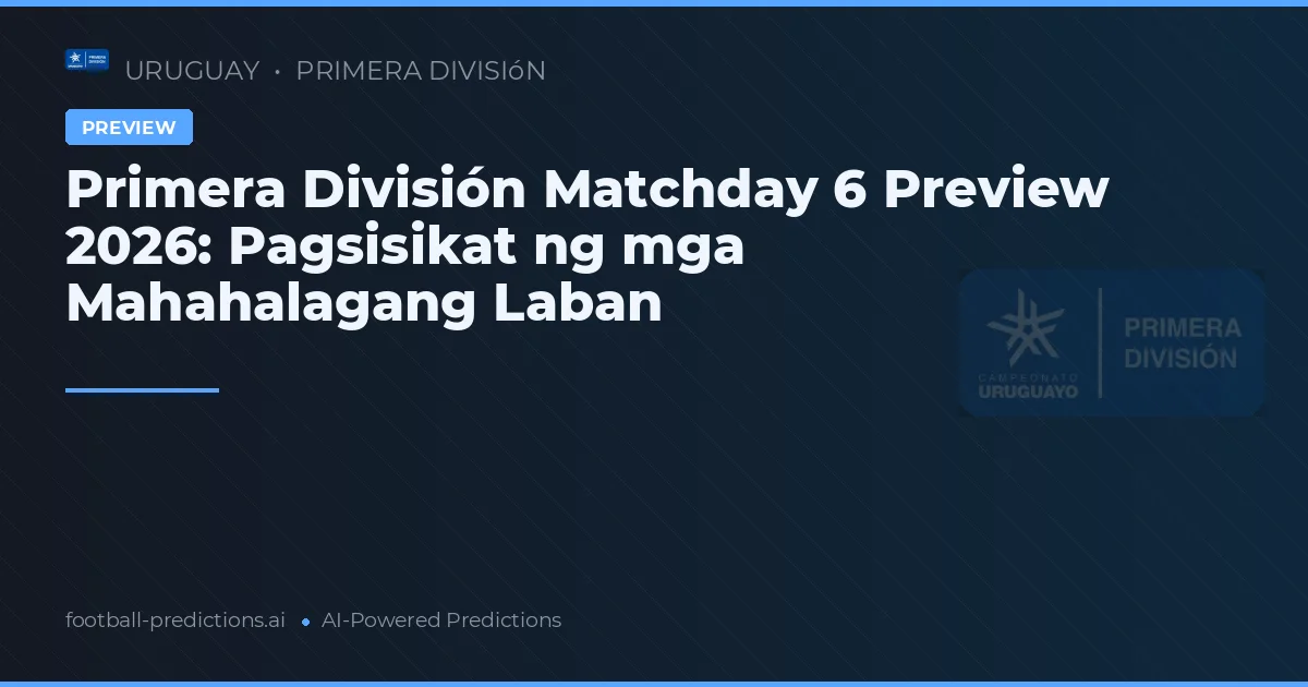 Primera División Matchday 6 Preview 2026: Pagsisikat ng mga Mahahalagang Laban
