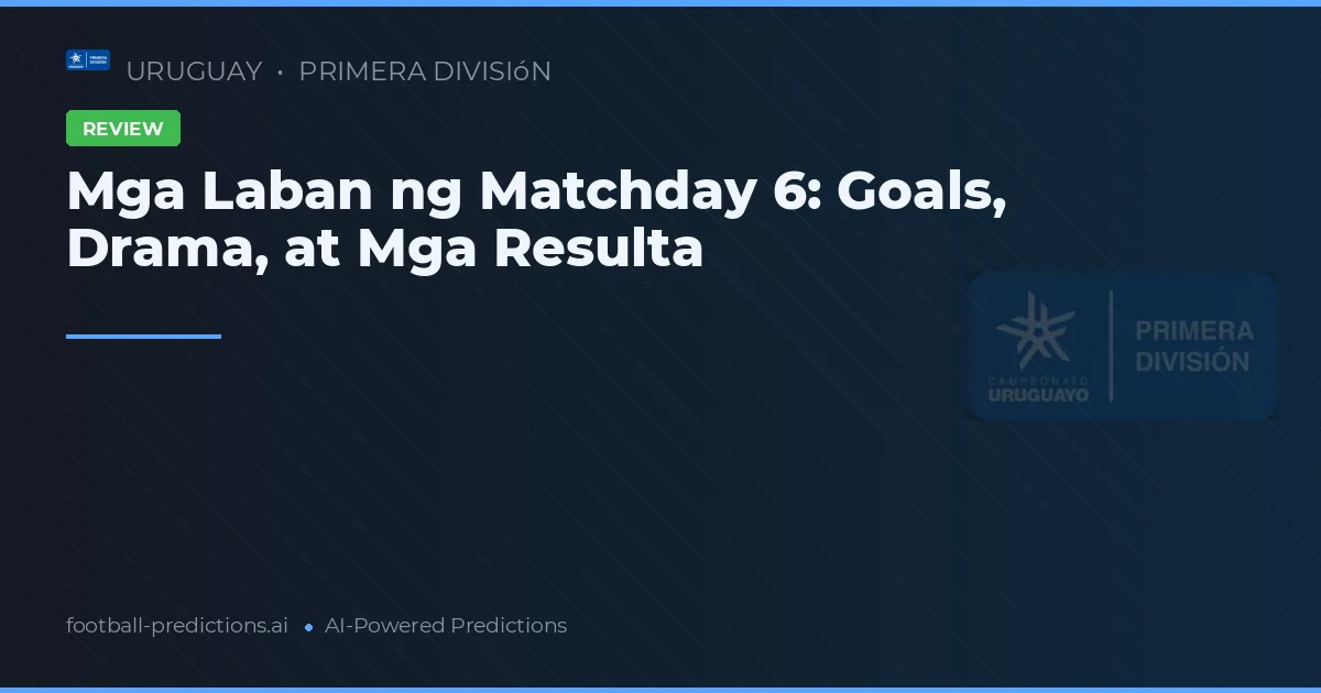 Mga Laban ng Matchday 6: Goals, Drama, at Mga Resulta