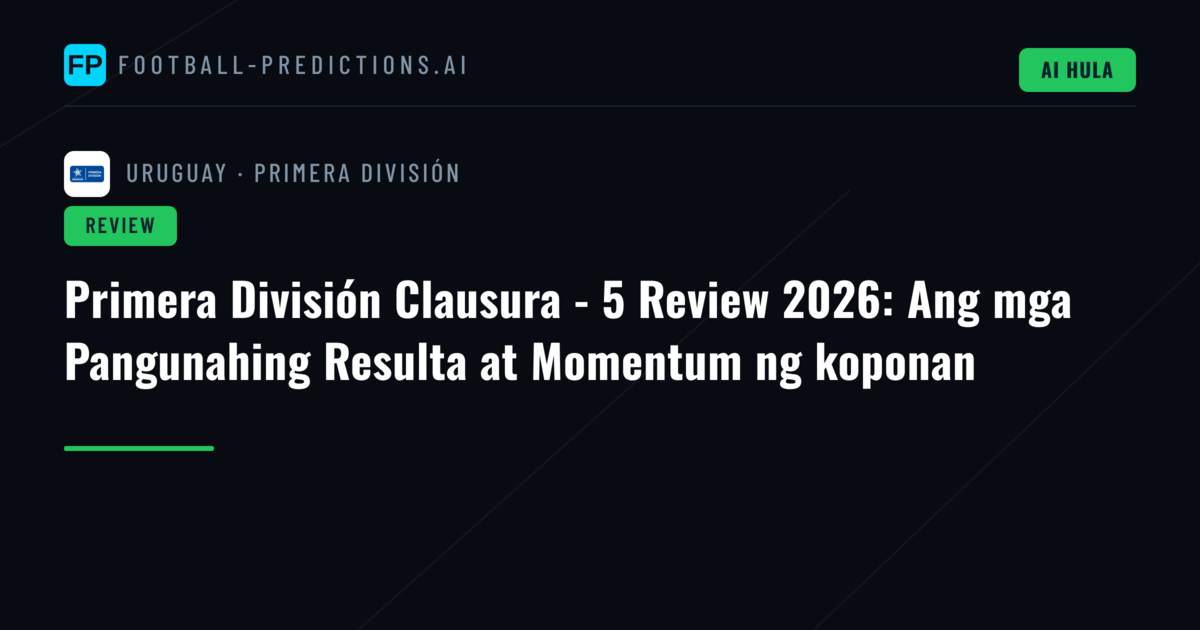 Primera División Clausura - 5 Review 2026: Ang mga Pangunahing Resulta at Momentum ng koponan