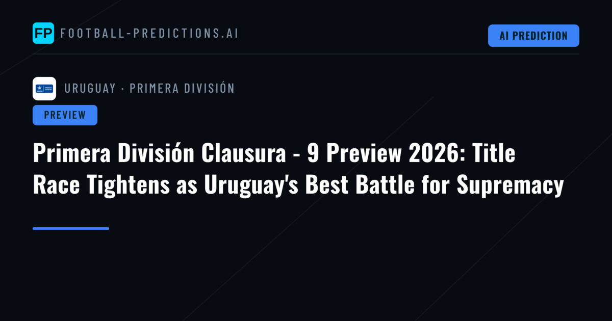 Primera División Clausura - 9 Preview 2026: Title Race Tightens as Uruguay's Best Battle for Supremacy