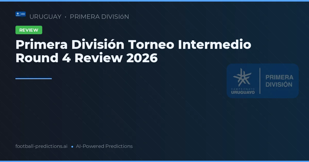 Primera División Torneo Intermedio Round 4 Review 2026