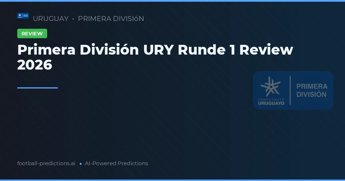Primera División URY Runde 1 Review 2026