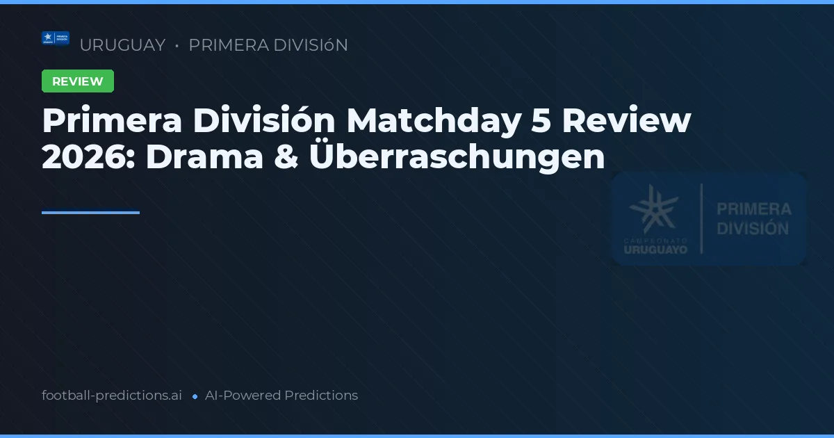 Primera División Matchday 5 Review 2026: Drama & Überraschungen