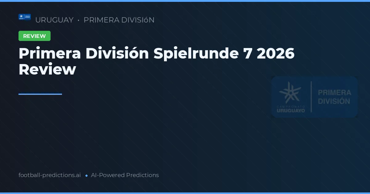 Primera División Spielrunde 7 2026 Review
