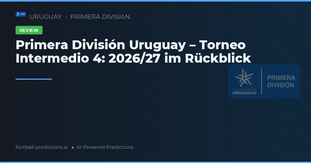 Primera División Uruguay – Torneo Intermedio 4: 2026/27 im Rückblick