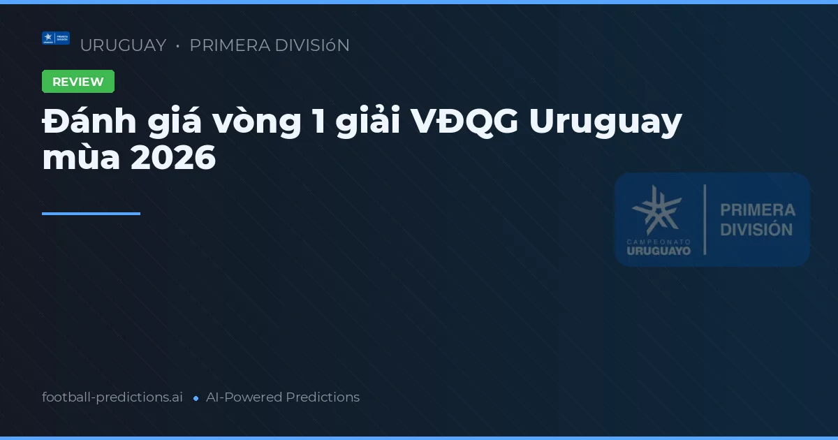 Đánh giá vòng 1 giải VĐQG Uruguay mùa 2026