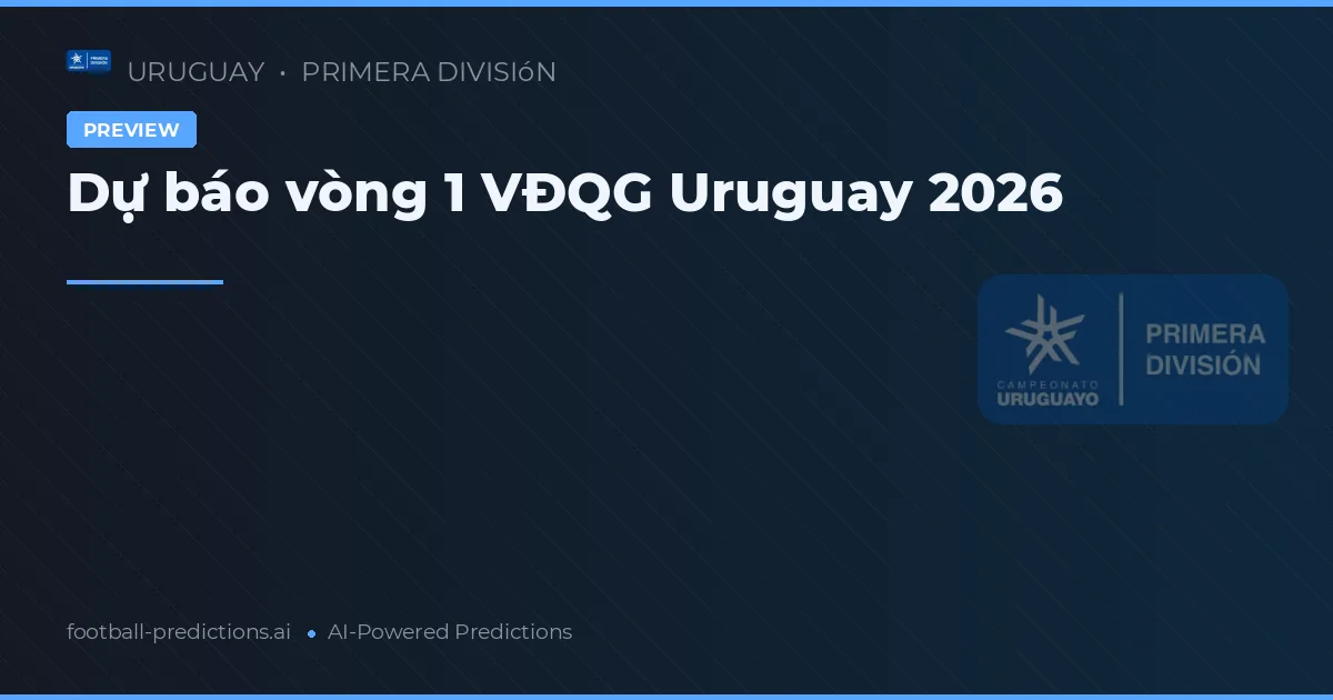 Dự báo vòng 1 VĐQG Uruguay 2026