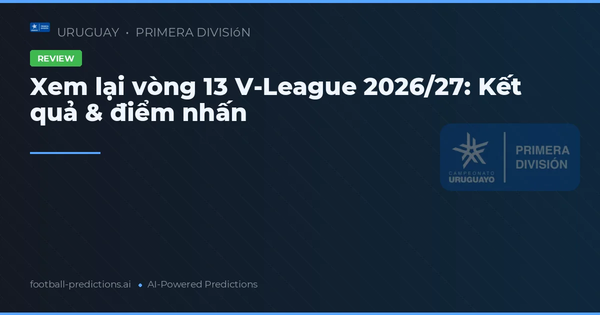 Xem lại vòng 13 V-League 2026/27: Kết quả & điểm nhấn