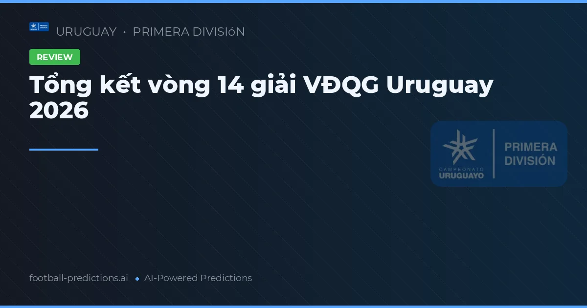 Tổng kết vòng 14 giải VĐQG Uruguay 2026