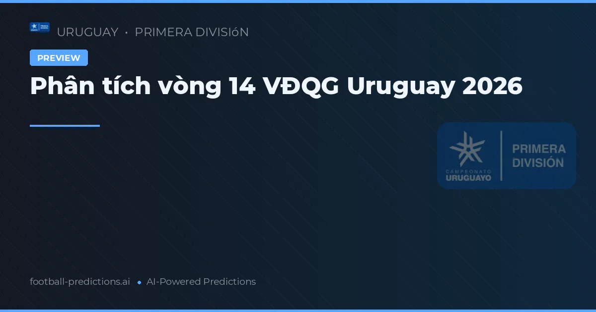 Phân tích vòng 14 VĐQG Uruguay 2026