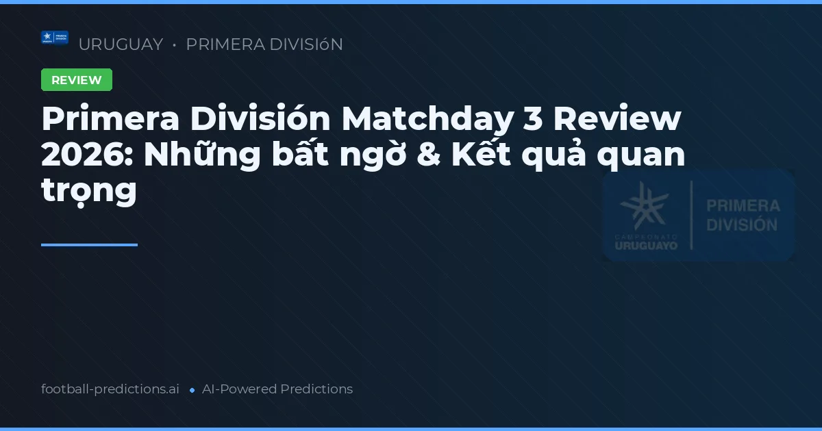 Primera División Matchday 3 Review 2026: Những bất ngờ & Kết quả quan trọng