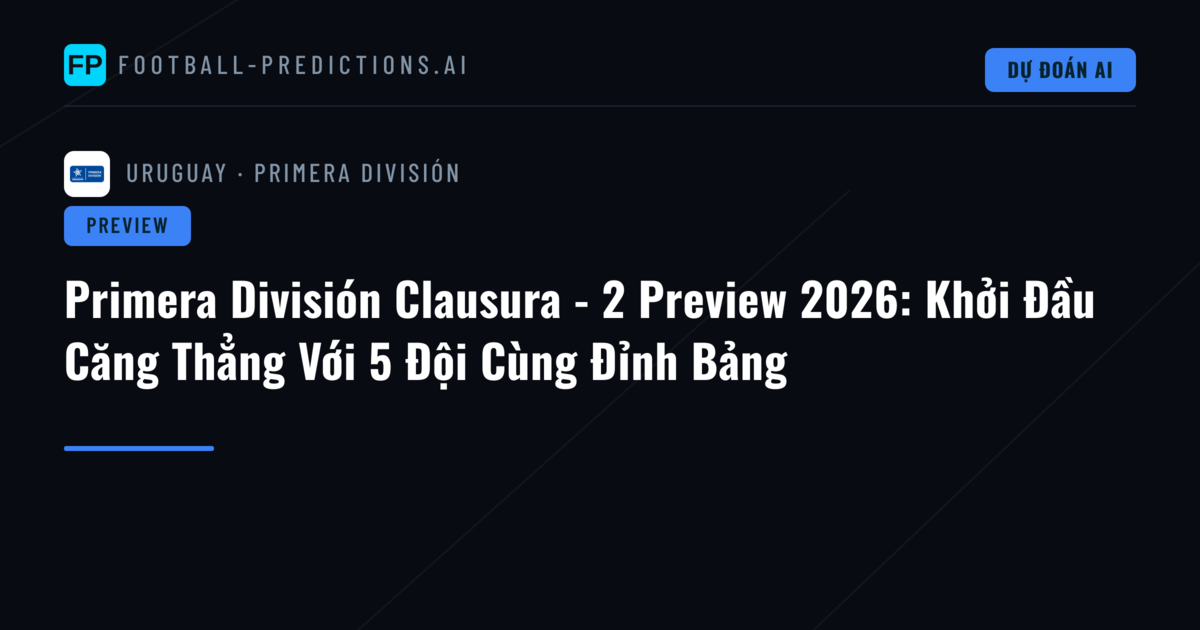 Primera División Clausura - 2 Preview 2026: Khởi Đầu Căng Thẳng Với 5 Đội Cùng Đỉnh Bảng