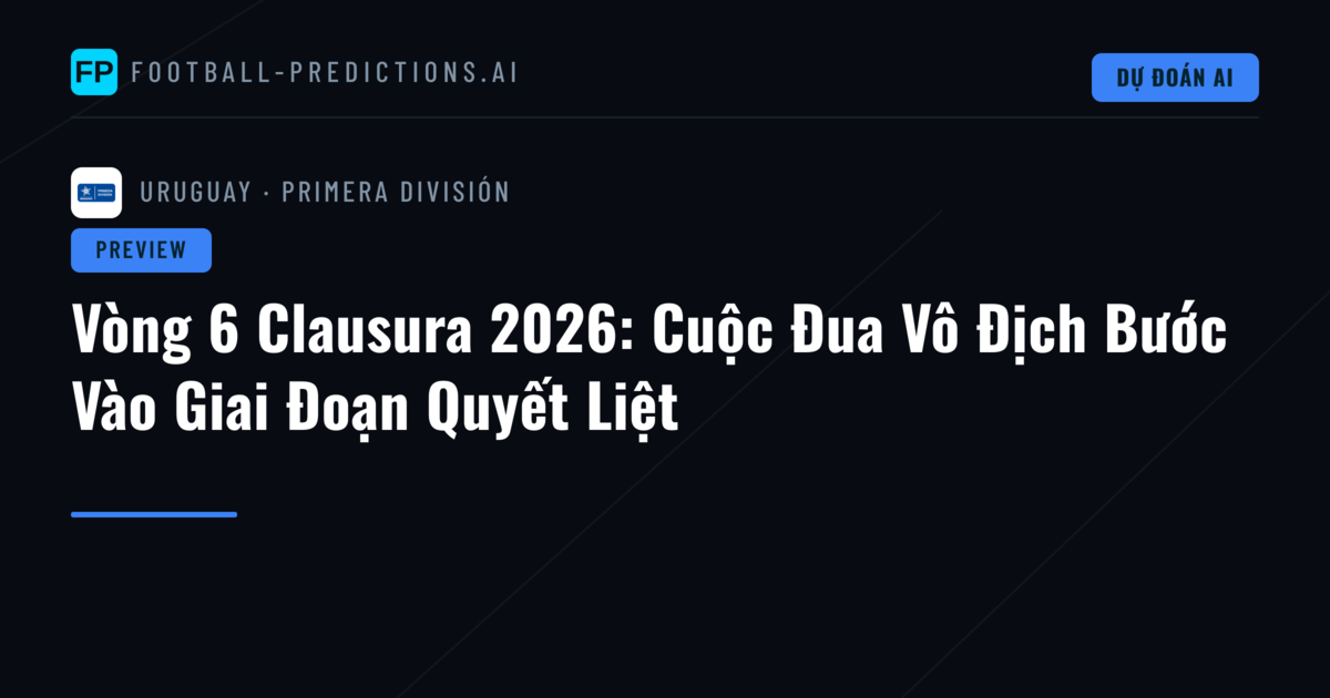 Vòng 6 Clausura 2026: Cuộc Đua Vô Địch Bước Vào Giai Đoạn Quyết Liệt