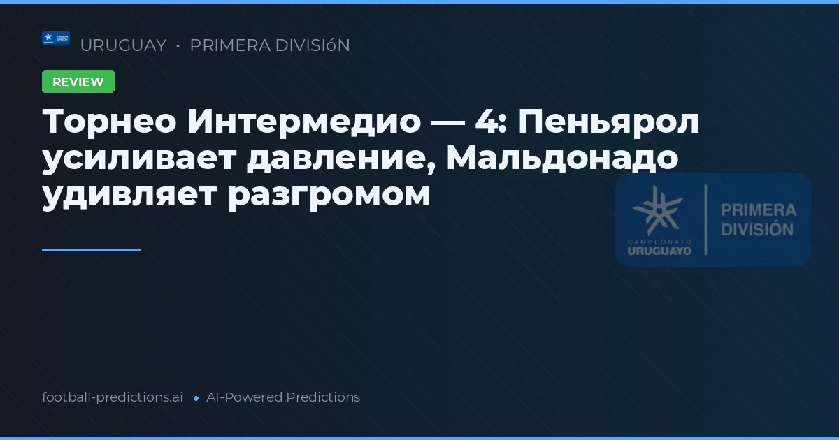 Торнео Интермедио — 4: Пеньярол усиливает давление, Мальдонадо удивляет разгромом