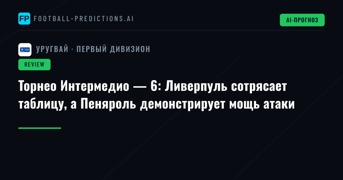 Торнео Интермедио — 6: Ливерпуль сотрясает таблицу, а Пеняроль демонстрирует мощь атаки