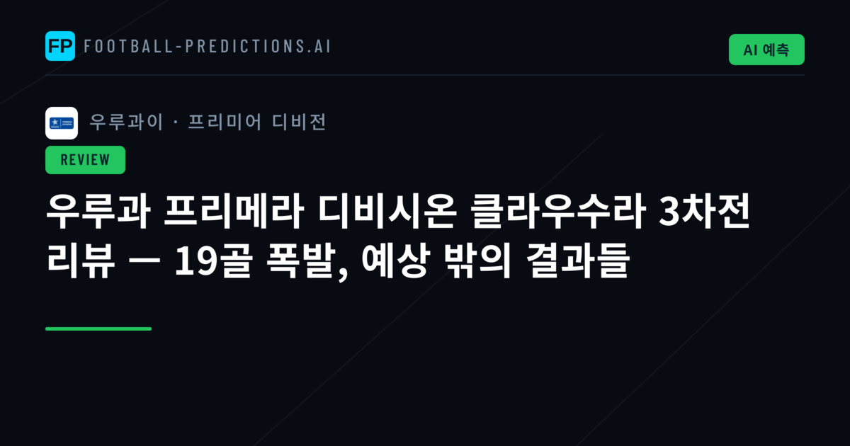 우루과 프리메라 디비시온 클라우수라 3차전 리뷰 — 19골 폭발, 예상 밖의 결과들