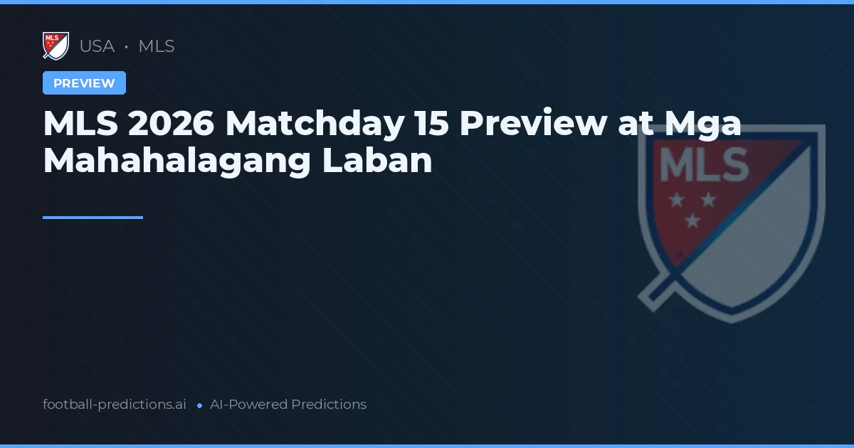 MLS 2026 Matchday 15 Preview at Mga Mahahalagang Laban