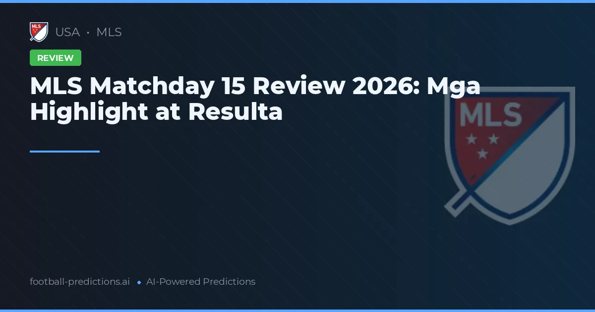 MLS Matchday 15 Review 2026: Mga Highlight at Resulta