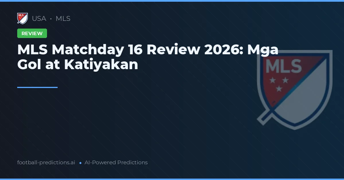 MLS Matchday 16 Review 2026: Mga Gol at Katiyakan