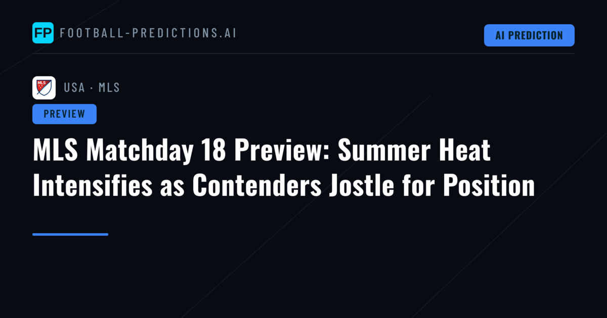 MLS Matchday 18 Preview: Summer Heat Intensifies as Contenders Jostle for Position