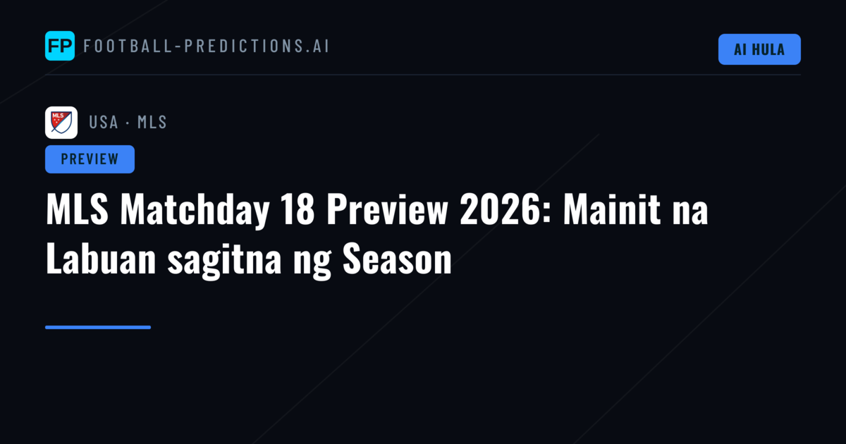 MLS Matchday 18 Preview 2026: Mainit na Labuan sagitna ng Season