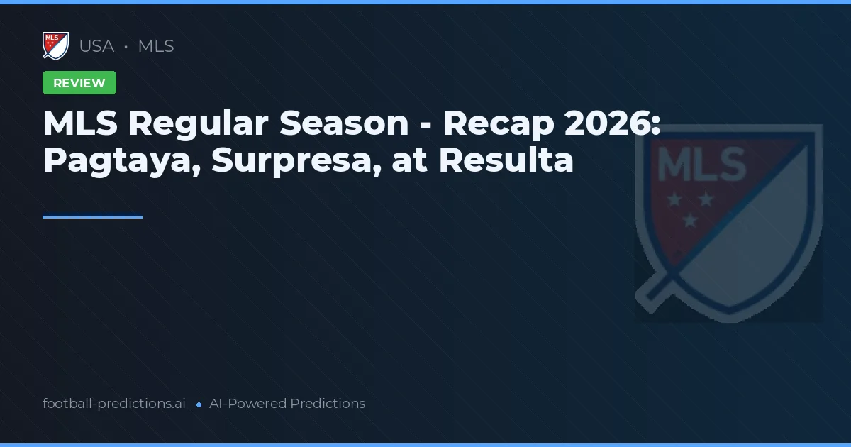 MLS Regular Season - Recap 2026: Pagtaya, Surpresa, at Resulta