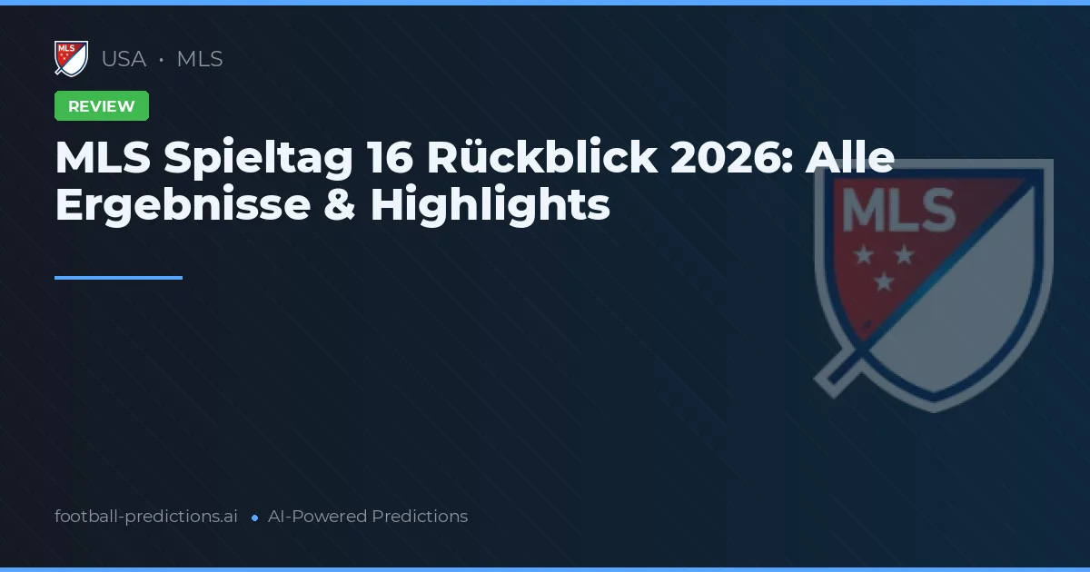 MLS Spieltag 16 Rückblick 2026: Alle Ergebnisse & Highlights