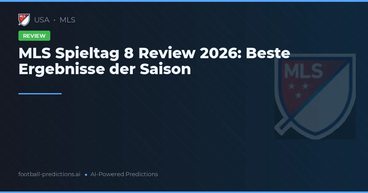 MLS Spieltag 8 Review 2026: Beste Ergebnisse der Saison