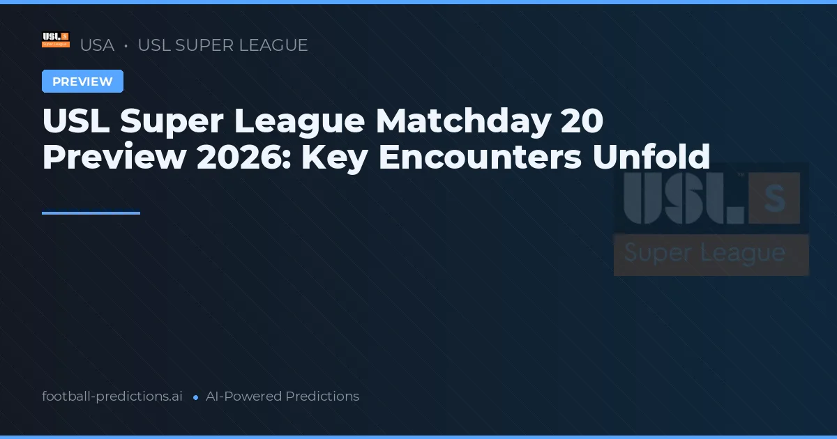 USL Super League Matchday 20 Preview 2026: Key Encounters Unfold